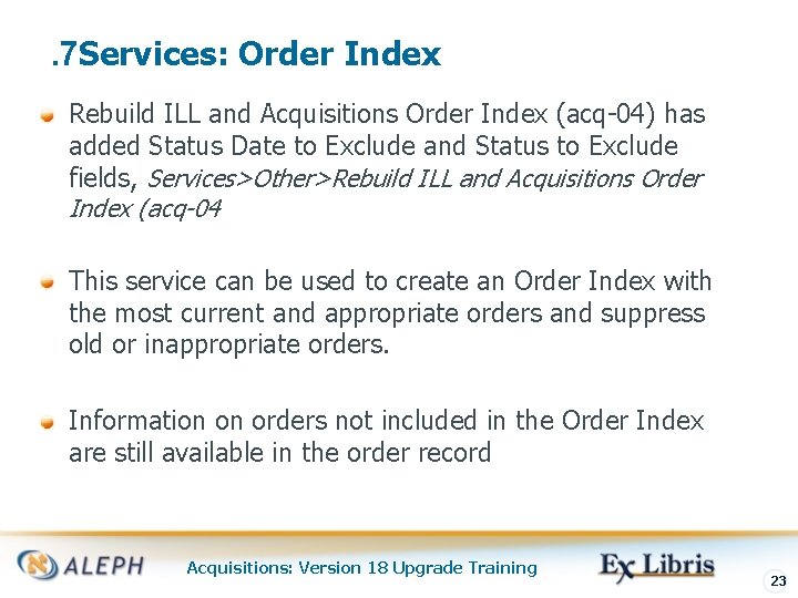 . 7 Services: Order Index Rebuild ILL and Acquisitions Order Index (acq-04) has added