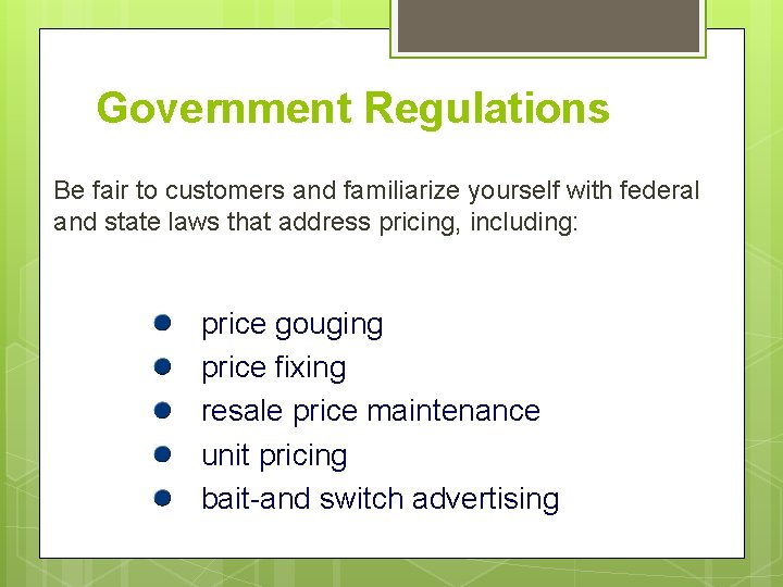 Government Regulations Be fair to customers and familiarize yourself with federal and state laws