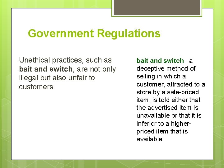 Government Regulations Unethical practices, such as bait and switch, are not only illegal but