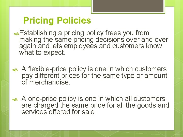 Pricing Policies Establishing a pricing policy frees you from making the same pricing decisions