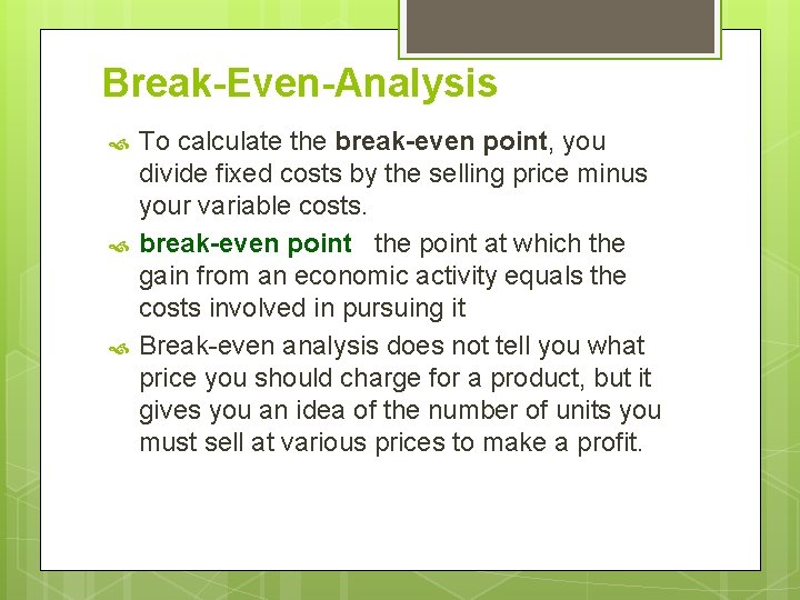 Break-Even-Analysis To calculate the break-even point, you divide fixed costs by the selling price