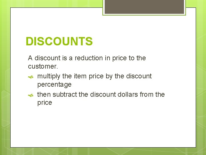 DISCOUNTS A discount is a reduction in price to the customer. multiply the item
