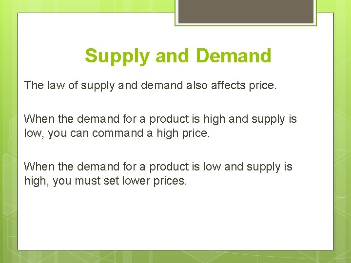 Supply and Demand The law of supply and demand also affects price. When the