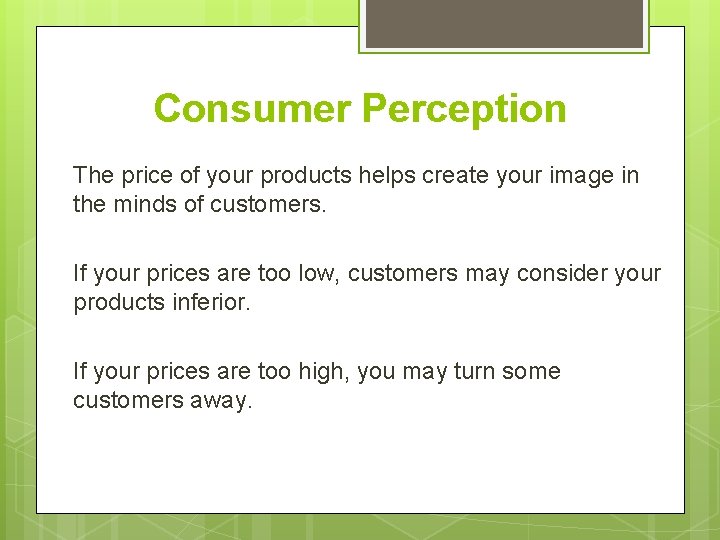 Consumer Perception The price of your products helps create your image in the minds