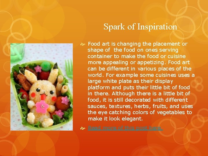 Spark of Inspiration Food art is changing the placement or shape of the food
