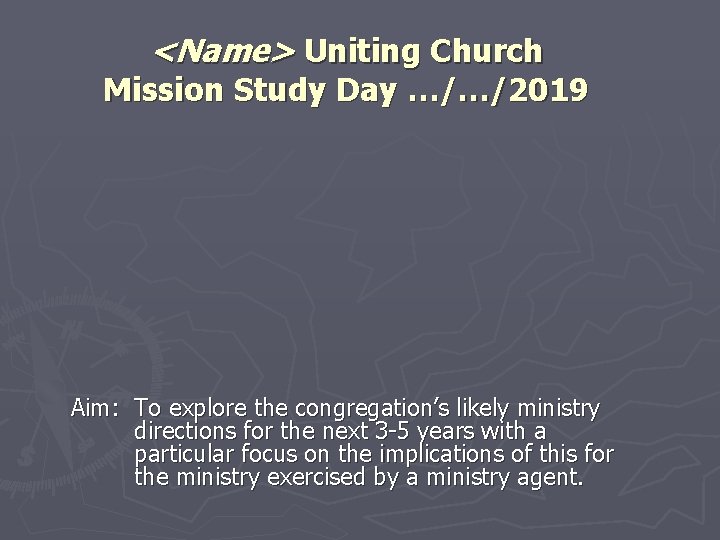 <Name> Uniting Church Mission Study Day …/…/2019 Aim: To explore the congregation’s likely ministry