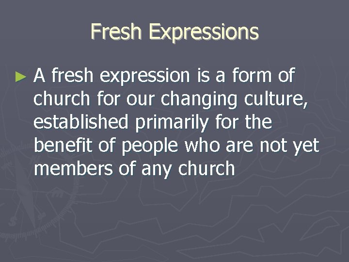 Fresh Expressions ►A fresh expression is a form of church for our changing culture,