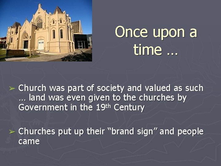 Once upon a time … ➢ Church was part of society and valued as