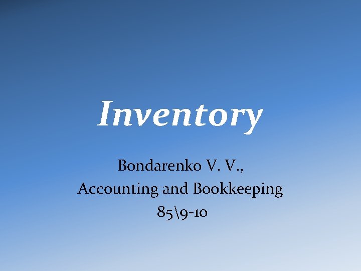 Inventory Bondarenko V. V. , Accounting and Bookkeeping 859 -10 