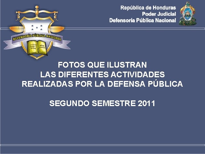 FOTOS QUE ILUSTRAN LAS DIFERENTES ACTIVIDADES REALIZADAS POR LA DEFENSA PÚBLICA SEGUNDO SEMESTRE 2011