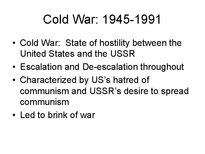 Cold War: 1945 -1991 • Cold War: State of hostility between the United States