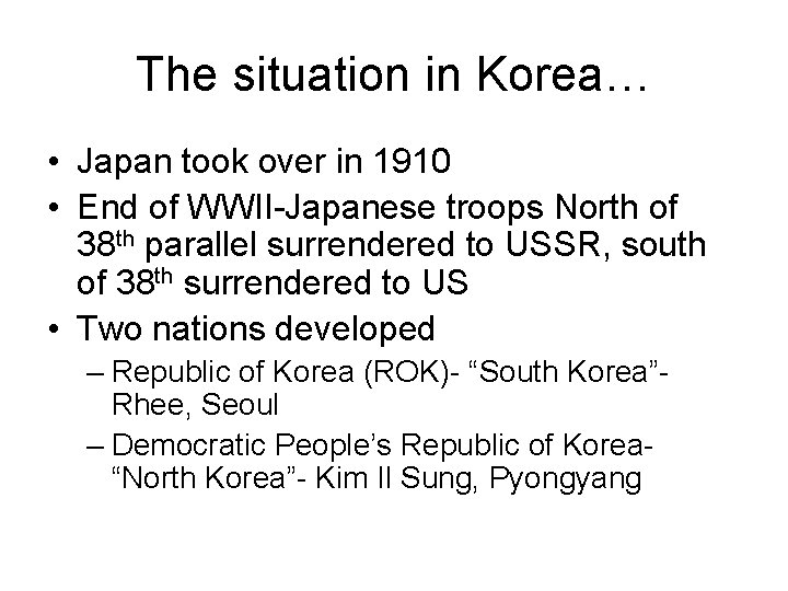 The situation in Korea… • Japan took over in 1910 • End of WWII-Japanese