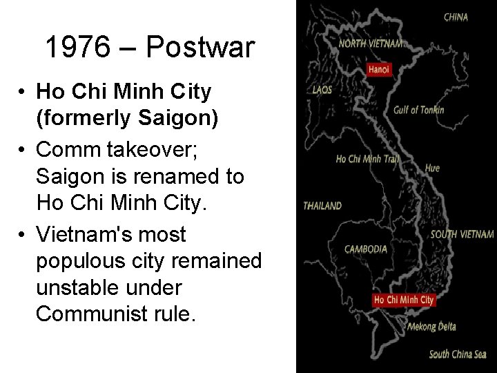 1976 – Postwar • Ho Chi Minh City (formerly Saigon) • Comm takeover; Saigon