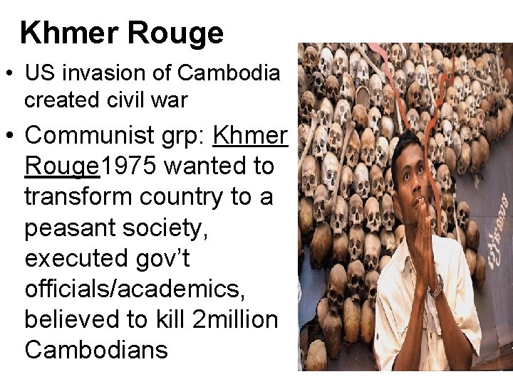 Khmer Rouge • US invasion of Cambodia created civil war • Communist grp: Khmer