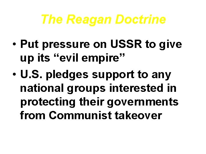 The Reagan Doctrine • Put pressure on USSR to give up its “evil empire”