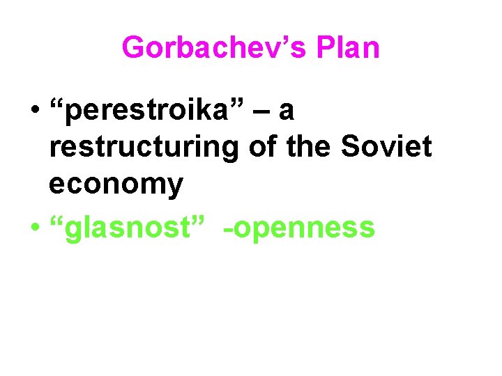 Gorbachev’s Plan • “perestroika” – a restructuring of the Soviet economy • “glasnost” -openness