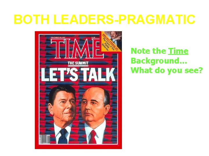 BOTH LEADERS-PRAGMATIC Note the Time Background… What do you see? 