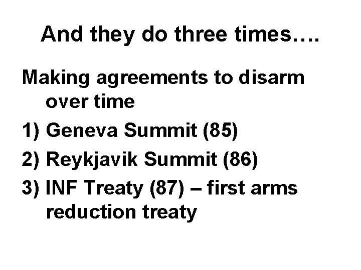 And they do three times…. Making agreements to disarm over time 1) Geneva Summit