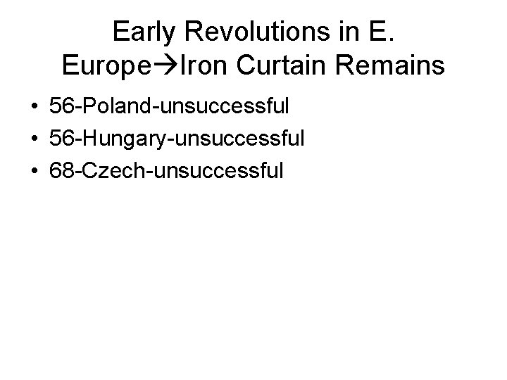 Early Revolutions in E. Europe Iron Curtain Remains • 56 -Poland-unsuccessful • 56 -Hungary-unsuccessful