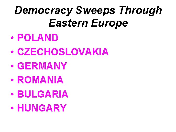 Democracy Sweeps Through Eastern Europe • • • POLAND CZECHOSLOVAKIA GERMANY ROMANIA BULGARIA HUNGARY