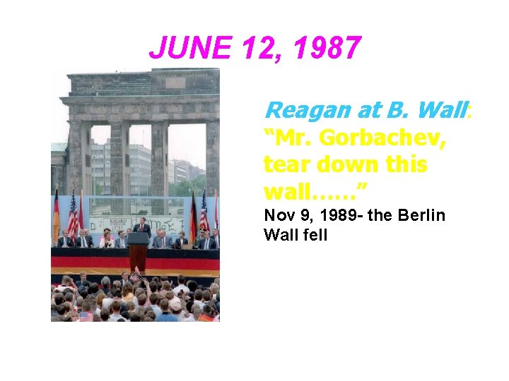 JUNE 12, 1987 Reagan at B. Wall: “Mr. Gorbachev, tear down this wall……” Nov