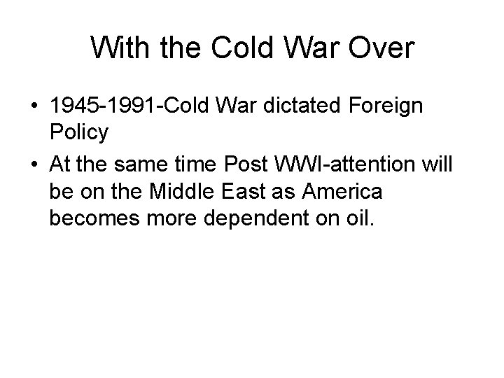 With the Cold War Over • 1945 -1991 -Cold War dictated Foreign Policy •