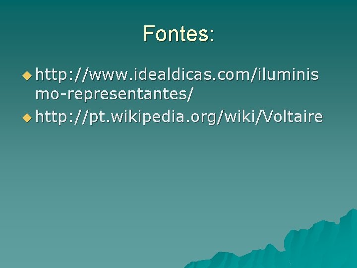 Fontes: u http: //www. idealdicas. com/iluminis mo-representantes/ u http: //pt. wikipedia. org/wiki/Voltaire 