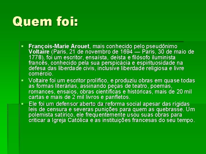Quem foi: § François-Marie Arouet, mais conhecido pelo pseudônimo Voltaire (Paris, 21 de novembro