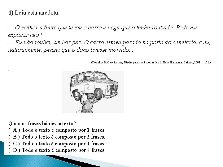 1) Leia esta anedota: — O senhor admite que levou o carro e nega