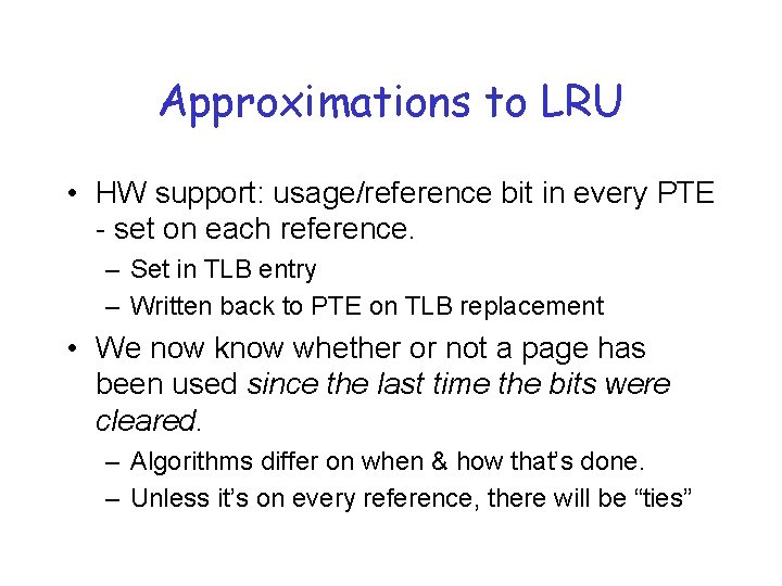 Approximations to LRU • HW support: usage/reference bit in every PTE - set on