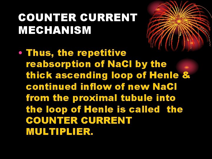 COUNTER CURRENT MECHANISM • Thus, the repetitive reabsorption of Na. Cl by the thick