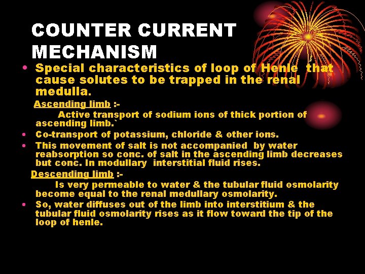 COUNTER CURRENT MECHANISM • Special characteristics of loop of Henle that cause solutes to