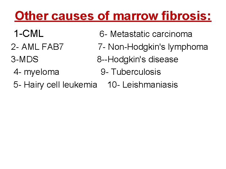 Other causes of marrow fibrosis: 1 -CML 6 - Metastatic carcinoma 2 - AML