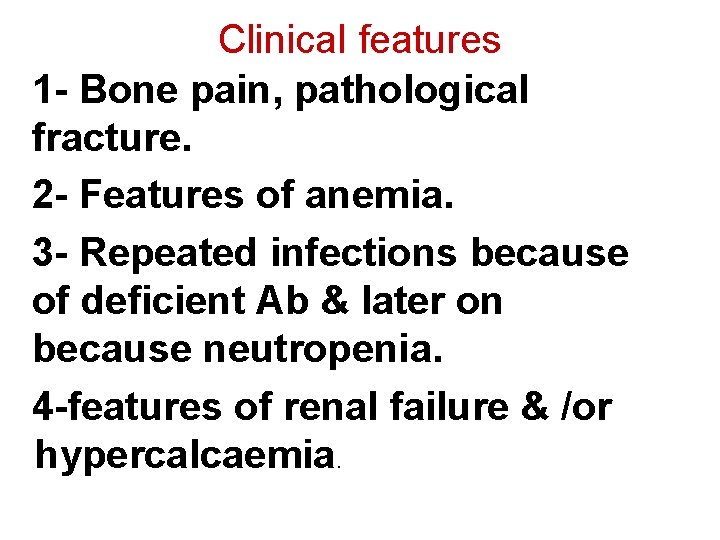 Clinical features 1 - Bone pain, pathological fracture. 2 - Features of anemia. 3