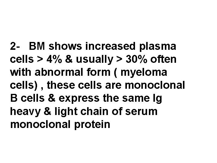 2 - BM shows increased plasma cells > 4% & usually > 30% often