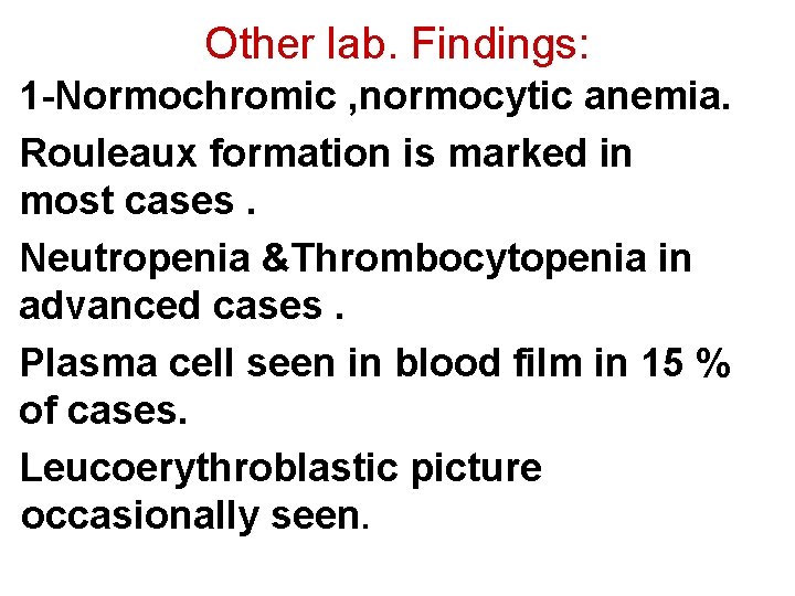 Other lab. Findings: 1 -Normochromic , normocytic anemia. Rouleaux formation is marked in most