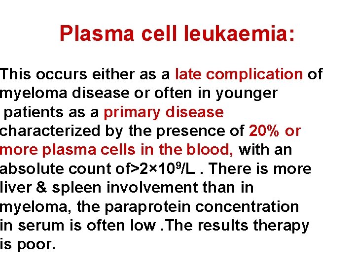 Plasma cell leukaemia: This occurs either as a late complication of myeloma disease or