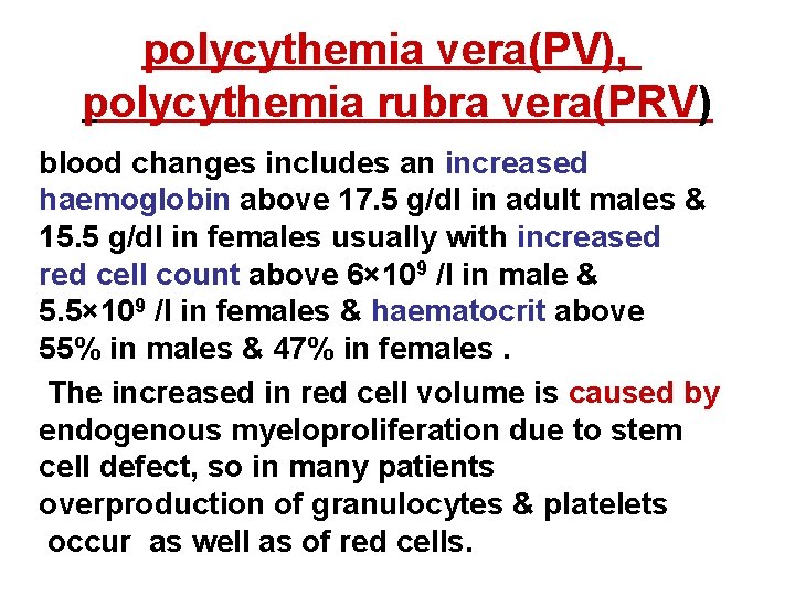 polycythemia vera(PV), polycythemia rubra vera(PRV) blood changes includes an increased haemoglobin above 17. 5