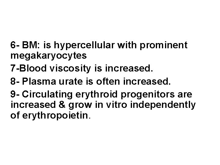 6 - BM: is hypercellular with prominent megakaryocytes 7 -Blood viscosity is increased. 8