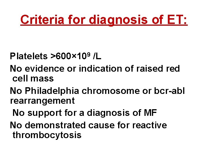 Criteria for diagnosis of ET: Platelets >600× 109 /L No evidence or indication of