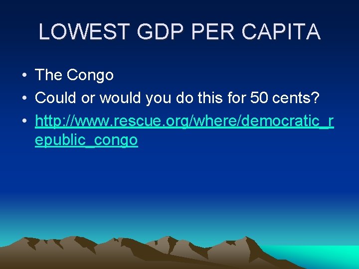 LOWEST GDP PER CAPITA • The Congo • Could or would you do this