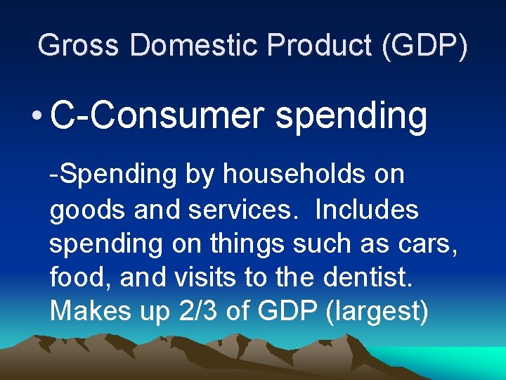 Gross Domestic Product (GDP) • C-Consumer spending -Spending by households on goods and services.