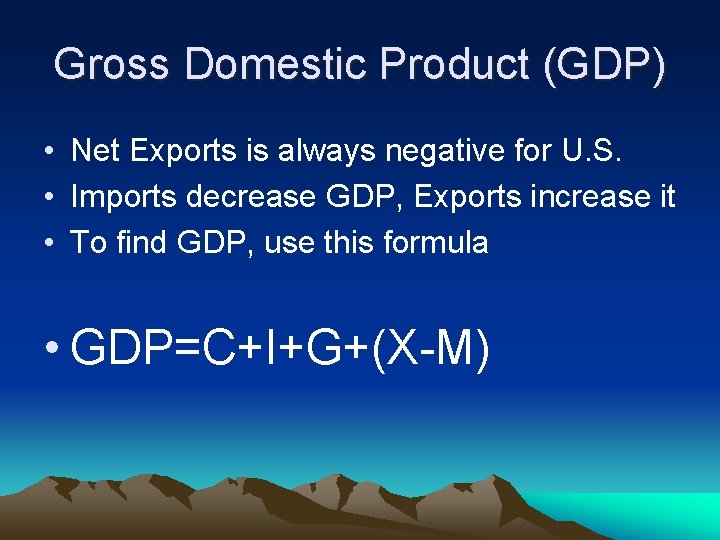 Gross Domestic Product (GDP) • Net Exports is always negative for U. S. •