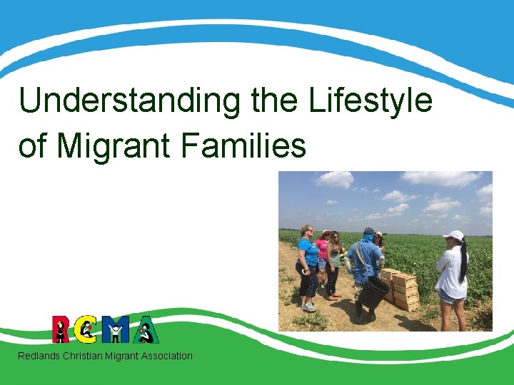 Understanding the Lifestyle of Migrant Families Redlands Christian Migrant Association 