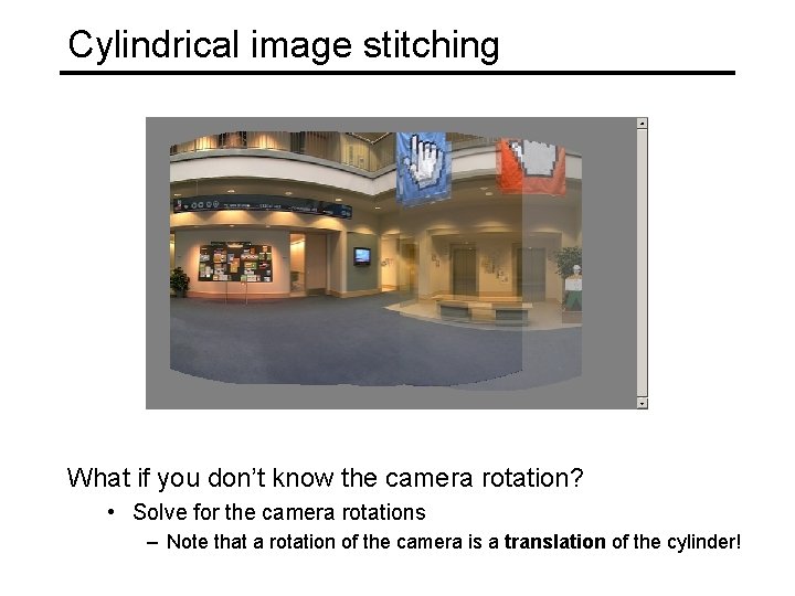 Cylindrical image stitching What if you don’t know the camera rotation? • Solve for