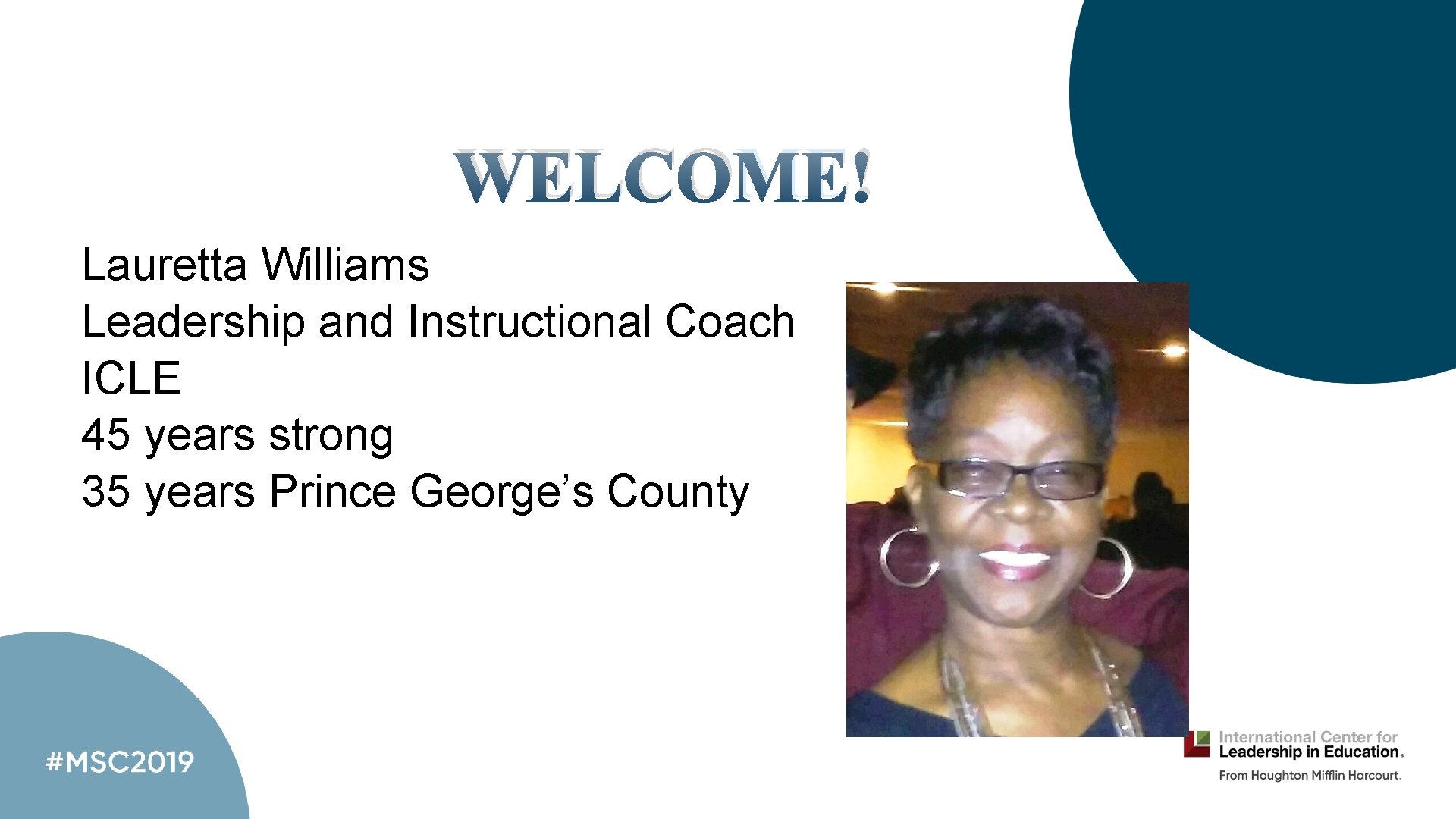 WELCOME! Lauretta Williams Leadership and Instructional Coach ICLE 45 years strong 35 years Prince