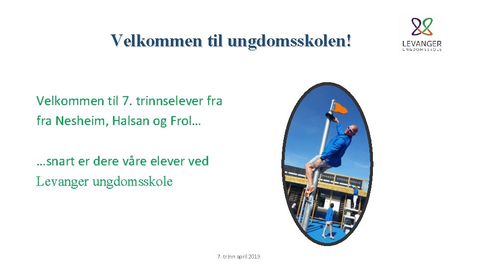 Velkommen til ungdomsskolen! Velkommen til 7. trinnselever fra Nesheim, Halsan og Frol… …snart er