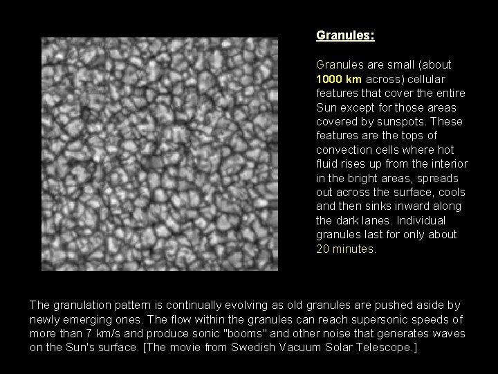 Granules: Granules are small (about 1000 km across) cellular features that cover the entire