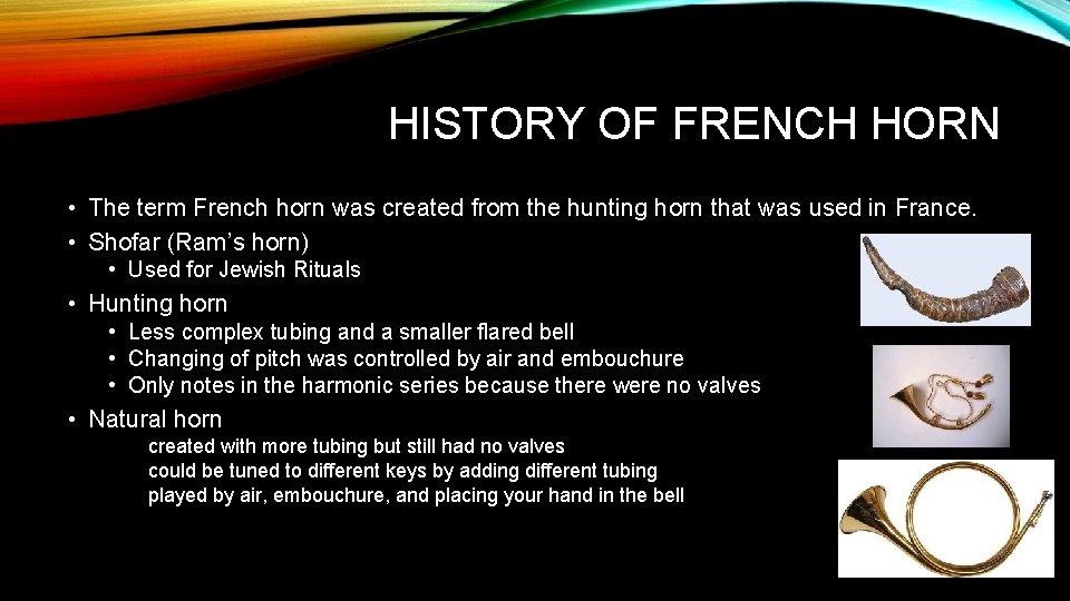 HISTORY OF FRENCH HORN • The term French horn was created from the hunting