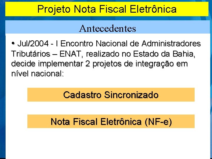 Projeto Nota Fiscal Eletrônica Antecedentes • Jul/2004 - I Encontro Nacional de Administradores Tributários